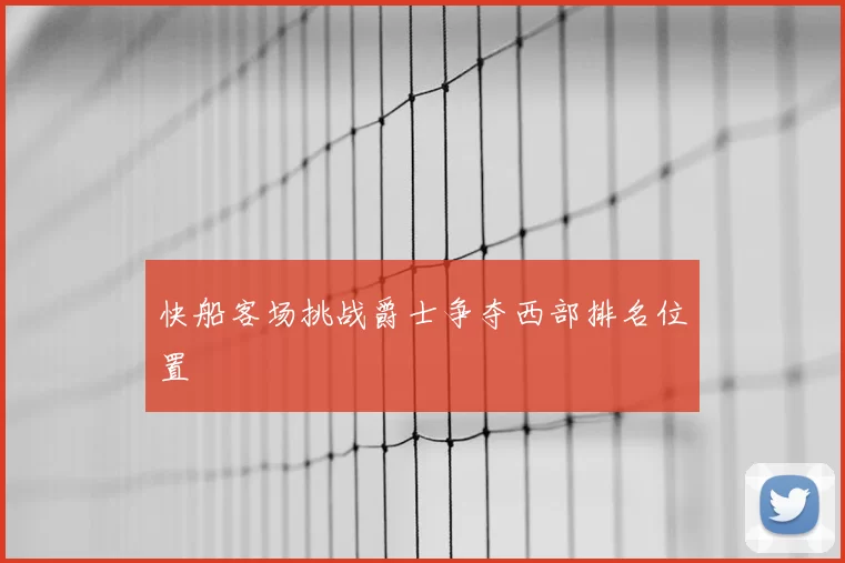 快船客场挑战爵士争夺西部排名位置