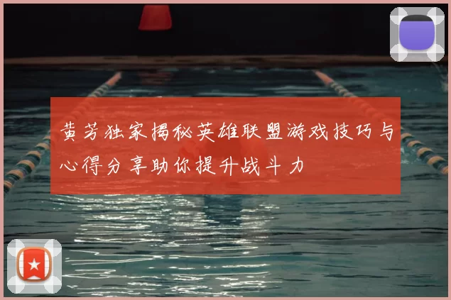 黄芳独家揭秘英雄联盟游戏技巧与心得分享助你提升战斗力