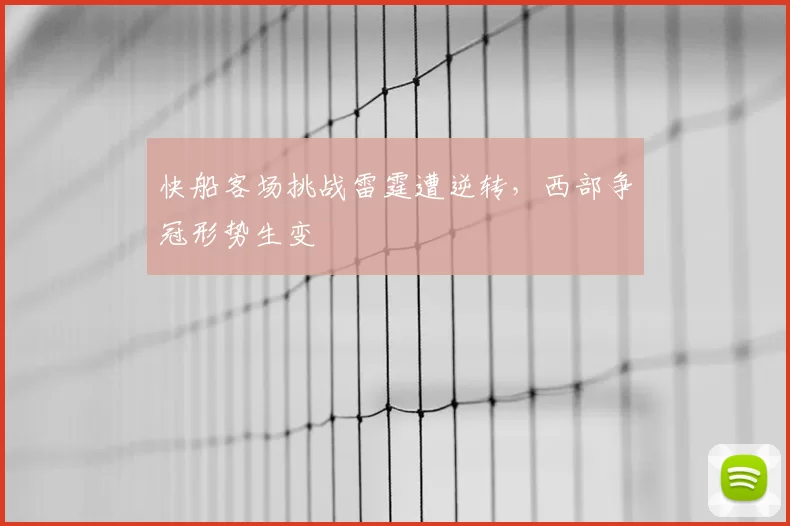 快船客场挑战雷霆遭逆转,西部争冠形势生变
