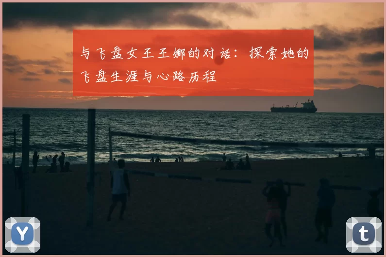 与飞盘女王王娜的对话：探索她的飞盘生涯与心路历程