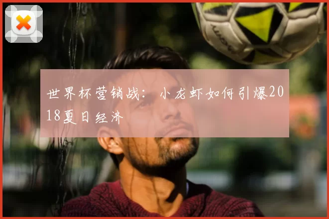世界杯营销战:小龙虾如何引爆2018夏日经济