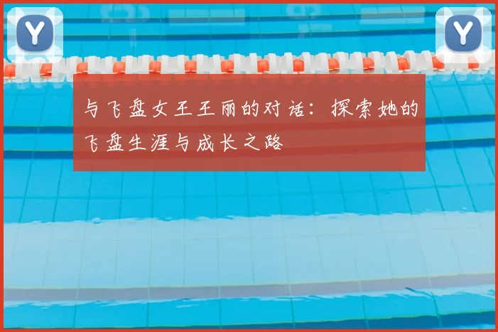 与飞盘女王王丽的对话：探索她的飞盘生涯与成长之路