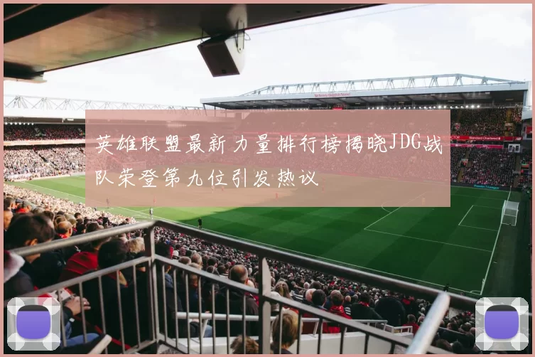 英雄联盟最新力量排行榜揭晓JDG战队荣登第九位引发热议