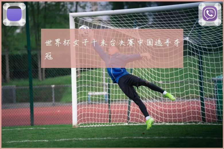 世界杯女子十米台决赛中国选手夺冠
