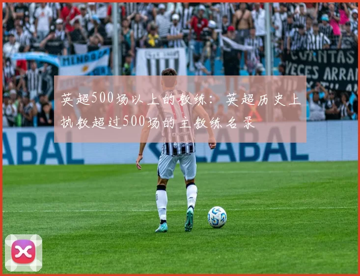 英超500场以上的教练：英超历史上执教超过500场的主教练名录