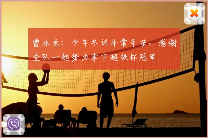曹永竞：今年冬训非常辛苦，感谢全队一起努力拿下超级杯冠军