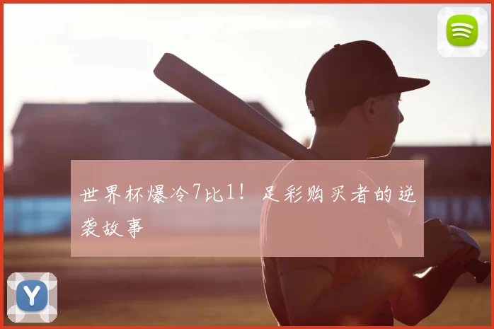 世界杯爆冷7比1!足彩购买者的逆袭故事