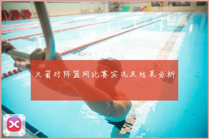 火箭对阵篮网比赛实况及结果分析