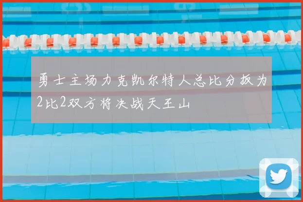 勇士主场力克凯尔特人总比分扳为2比2双方将决战天王山