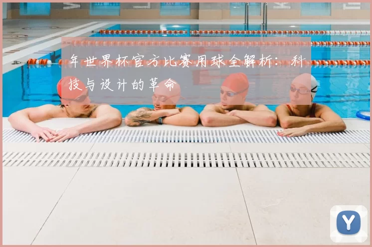 年世界杯官方比赛用球全解析:科技与设计的革命