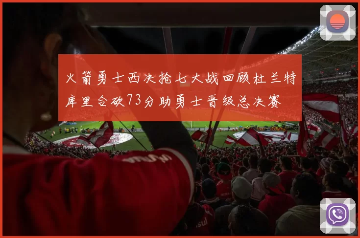 火箭勇士西决抢七大战回顾杜兰特库里合砍73分助勇士晋级总决赛